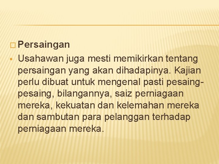 � Persaingan § Usahawan juga mesti memikirkan tentang persaingan yang akan dihadapinya. Kajian perlu