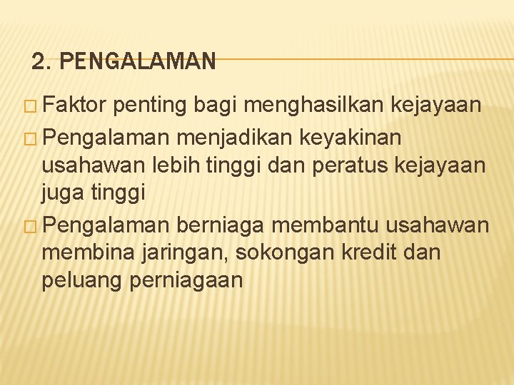 2. PENGALAMAN � Faktor penting bagi menghasilkan kejayaan � Pengalaman menjadikan keyakinan usahawan lebih