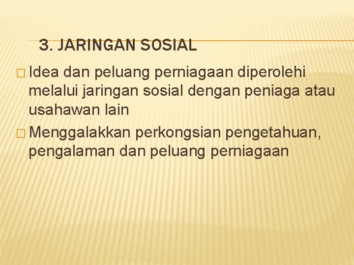 3. JARINGAN SOSIAL � Idea dan peluang perniagaan diperolehi melalui jaringan sosial dengan peniaga