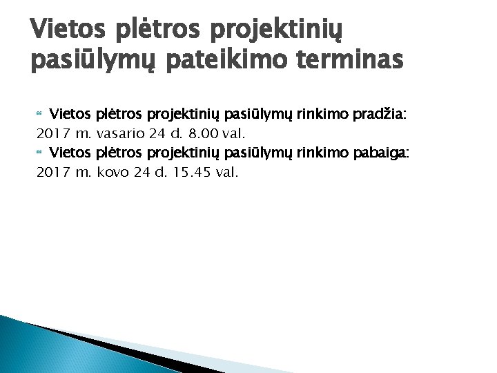 Vietos plėtros projektinių pasiūlymų pateikimo terminas Vietos plėtros projektinių pasiūlymų rinkimo pradžia: 2017 m.