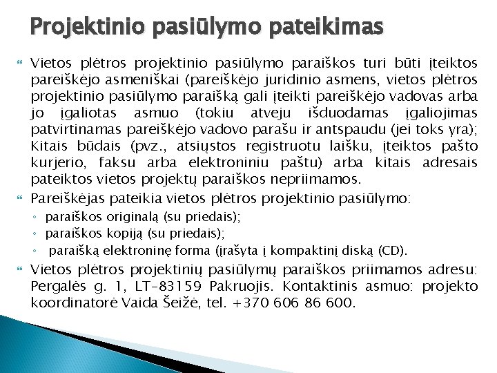 Projektinio pasiūlymo pateikimas Vietos plėtros projektinio pasiūlymo paraiškos turi būti įteiktos pareiškėjo asmeniškai (pareiškėjo