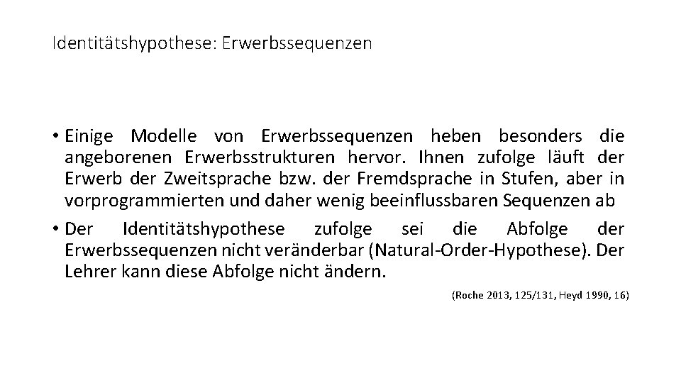 Identitätshypothese: Erwerbssequenzen • Einige Modelle von Erwerbssequenzen heben besonders die angeborenen Erwerbsstrukturen hervor. Ihnen