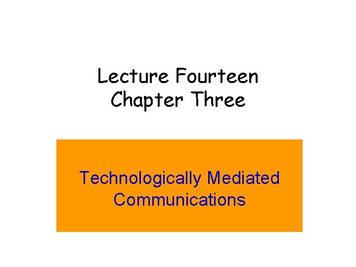 Lecture Fourteen Chapter Three Technologically Mediated Communications 