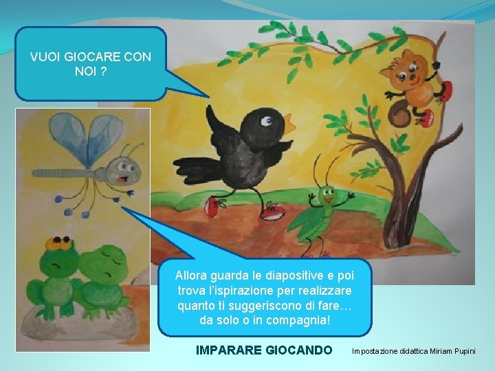 VUOI GIOCARE CON NOI ? Allora guarda le diapositive e poi trova l’ispirazione per