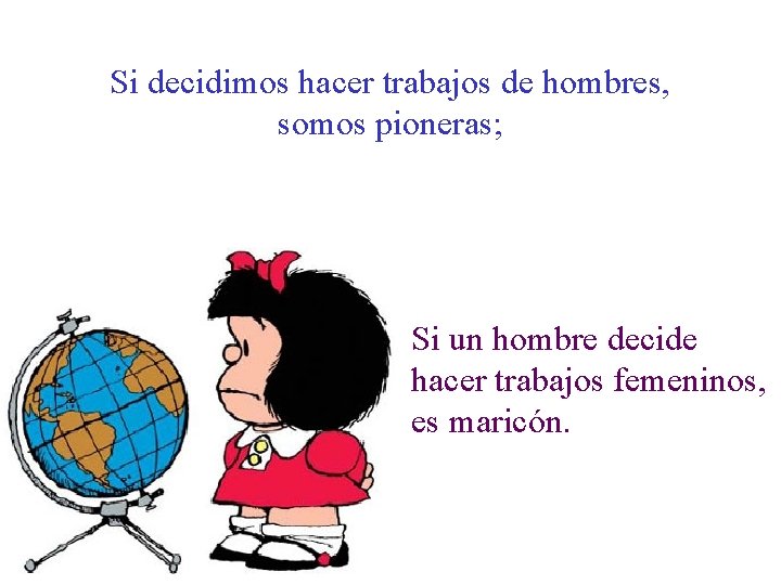 Si decidimos hacer trabajos de hombres, somos pioneras; Si un hombre decide hacer trabajos