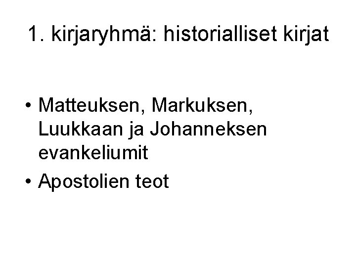 1. kirjaryhmä: historialliset kirjat • Matteuksen, Markuksen, Luukkaan ja Johanneksen evankeliumit • Apostolien teot