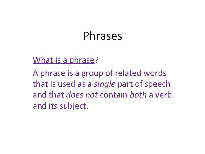 Phrases What is a phrase? A phrase is a group of related words that