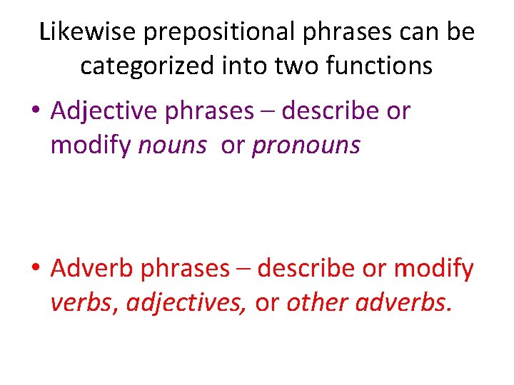 Likewise prepositional phrases can be categorized into two functions • Adjective phrases – describe