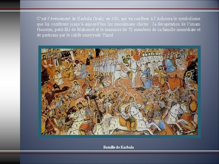 C’est l’événement de Karbala (Irak), en 680, qui va conférer à l’Achoura le symbolisme