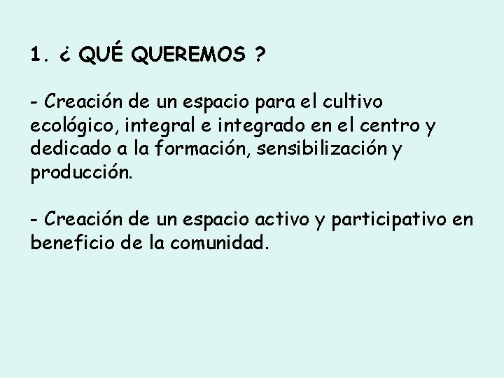 1. ¿ QUÉ QUEREMOS ? - Creación de un espacio para el cultivo ecológico, 1. ¿ QUÉ QUEREMOS ? - Creación de un espacio para el cultivo ecológico,