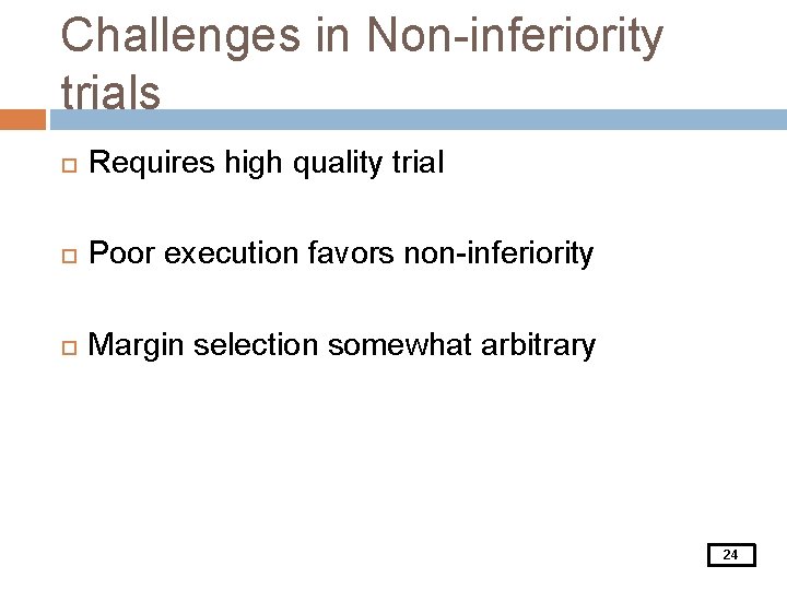 Challenges in Non-inferiority trials Requires high quality trial Poor execution favors non-inferiority Margin selection