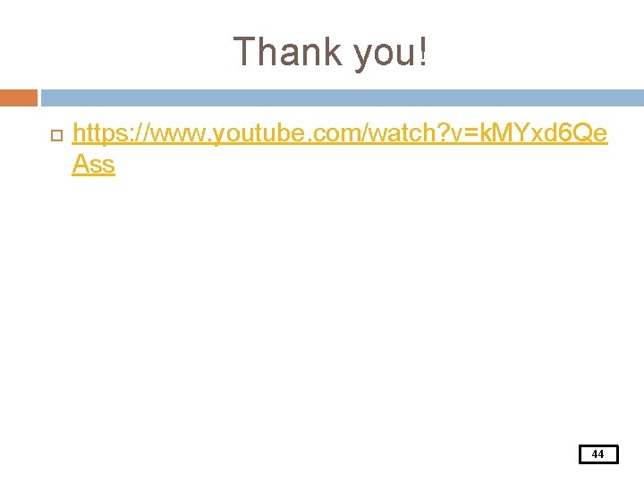 Thank you! https: //www. youtube. com/watch? v=k. MYxd 6 Qe Ass 44 