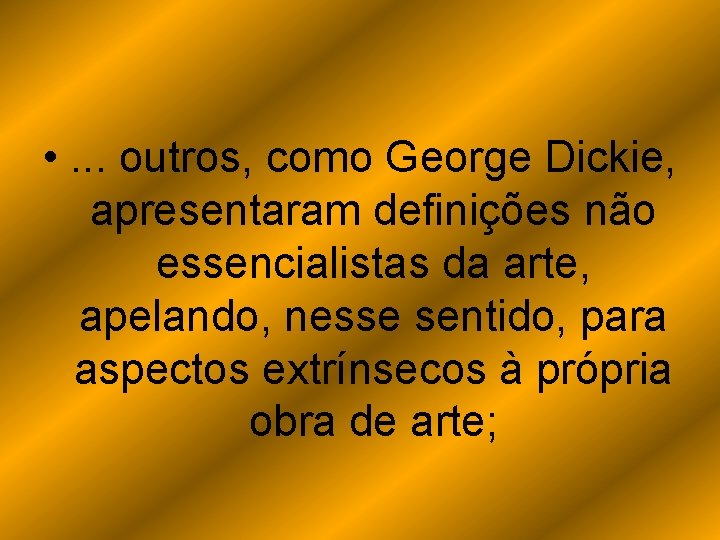  • . . . outros, como George Dickie, apresentaram definições não essencialistas da