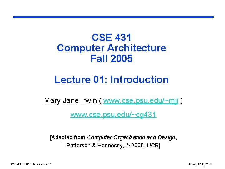 CSE 431 Computer Architecture Fall 2005 Lecture 01: Introduction Mary Jane Irwin ( www.