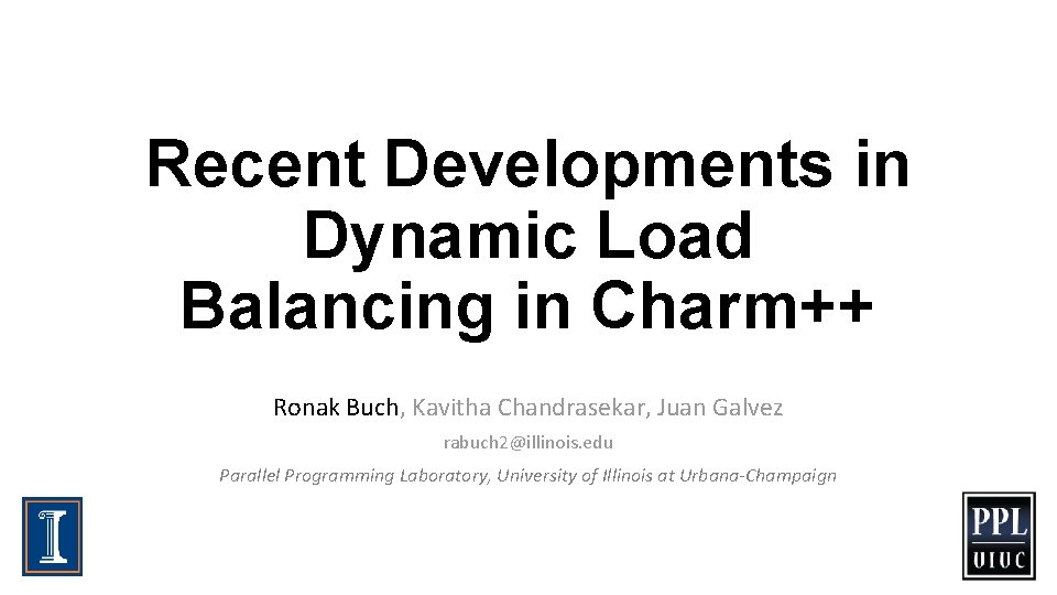 Recent Developments in Dynamic Load Balancing in Charm++ Ronak Buch, Kavitha Chandrasekar, Juan Galvez