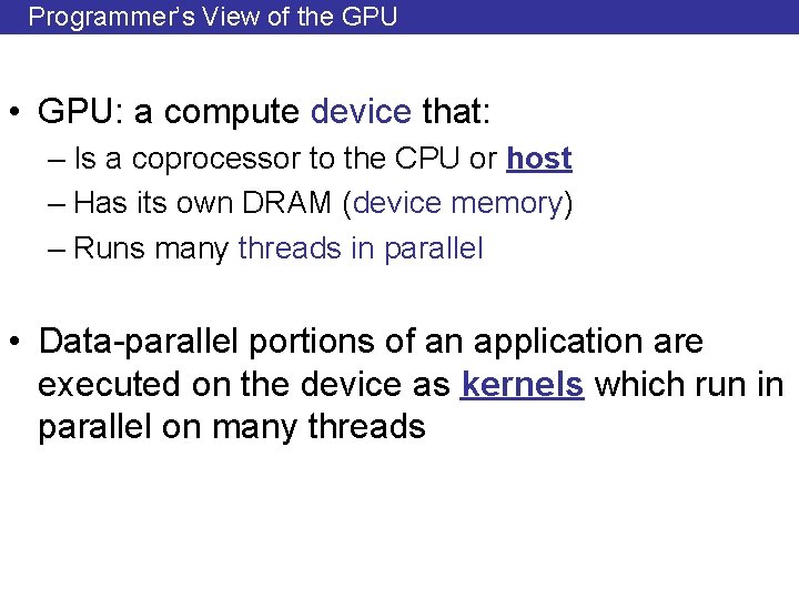 Programmer’s View of the GPU • GPU: a compute device that: – Is a