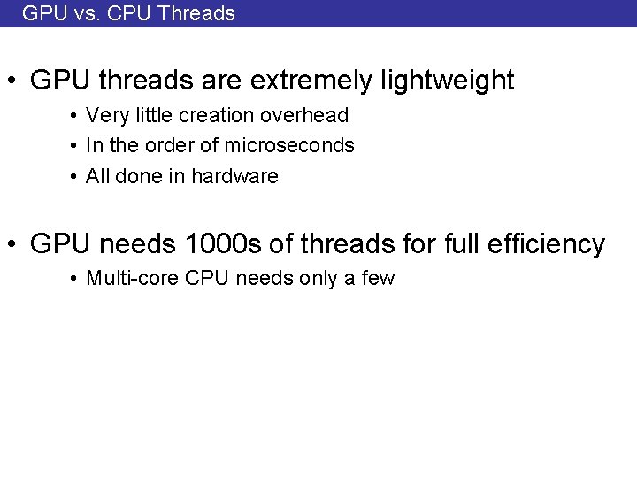 GPU vs. CPU Threads • GPU threads are extremely lightweight • Very little creation