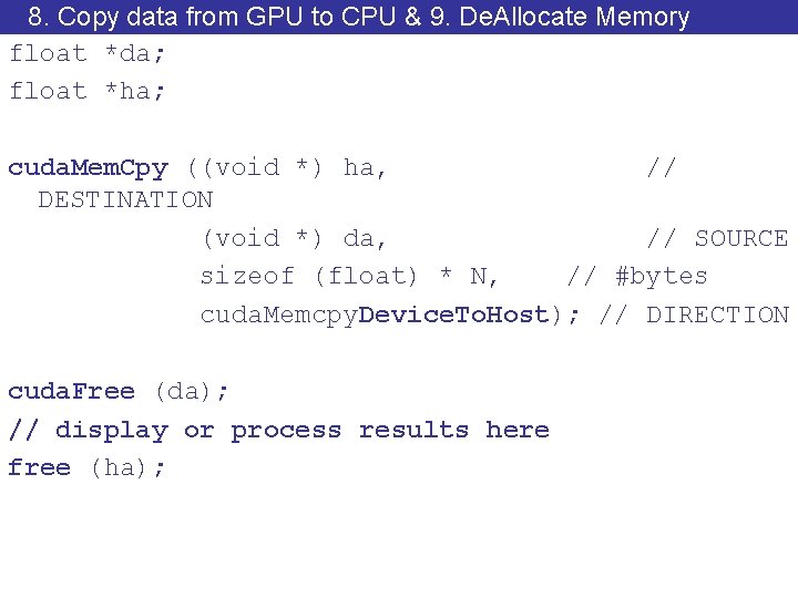 8. Copy data from GPU to CPU & 9. De. Allocate Memory float *da;