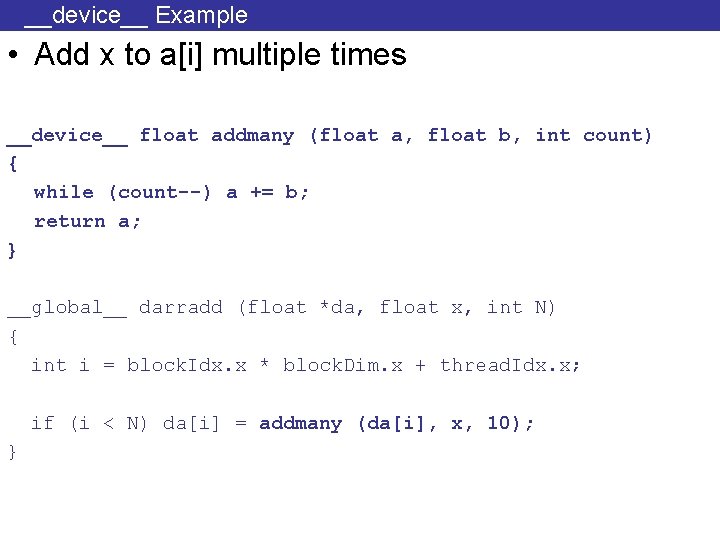 __device__ Example • Add x to a[i] multiple times __device__ float addmany (float a,