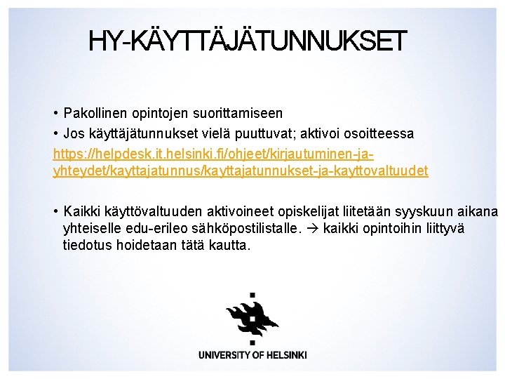 HY-KÄYTTÄJÄTUNNUKSET • Pakollinen opintojen suorittamiseen • Jos käyttäjätunnukset vielä puuttuvat; aktivoi osoitteessa https: //helpdesk.