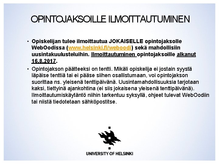 OPINTOJAKSOILLE ILMOITTAUTUMINEN • Opiskelijan tulee ilmoittautua JOKAISELLE opintojaksolle Web. Oodissa (www. helsinki. fi/weboodi) sekä