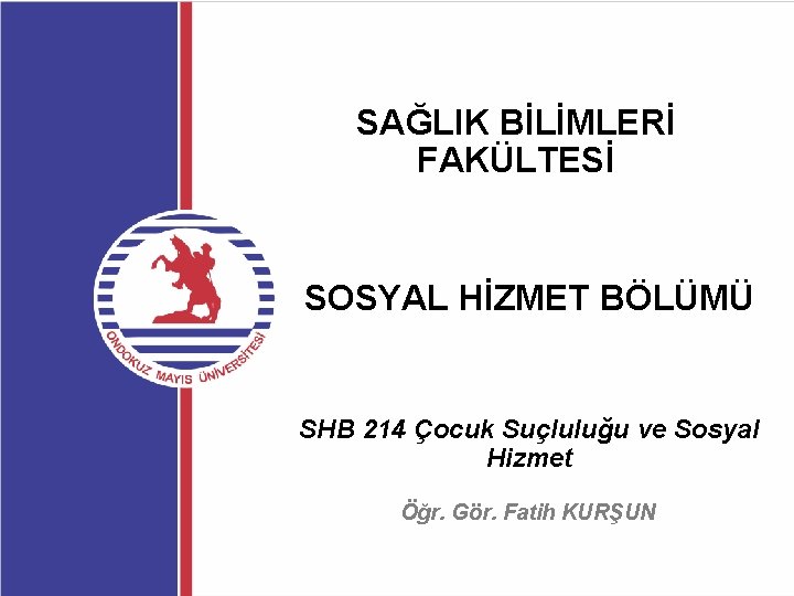 SAĞLIK BİLİMLERİ FAKÜLTESİ SOSYAL HİZMET BÖLÜMÜ SHB 214 Çocuk Suçluluğu ve Sosyal Hizmet Öğr.