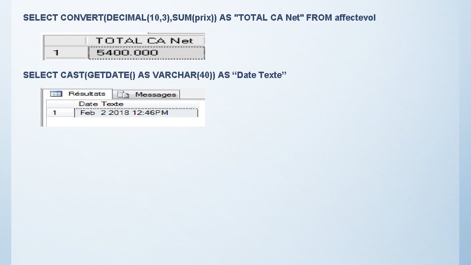 SELECT CONVERT(DECIMAL(10, 3), SUM(prix)) AS "TOTAL CA Net" FROM affectevol SELECT CAST(GETDATE() AS VARCHAR(40))