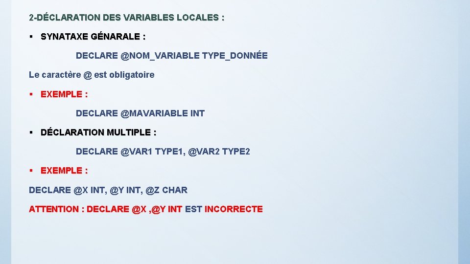 2 -DÉCLARATION DES VARIABLES LOCALES : § SYNATAXE GÉNARALE : DECLARE @NOM_VARIABLE TYPE_DONNÉE Le