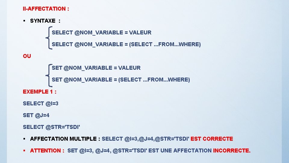 II-AFFECTATION : § SYNTAXE : SELECT @NOM_VARIABLE = VALEUR SELECT @NOM_VARIABLE = (SELECT. .