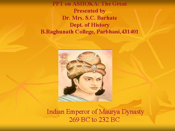 PPT on ASHOKA: The Great Presented by Dr. Mrs. S. C. Barhate Dept. of