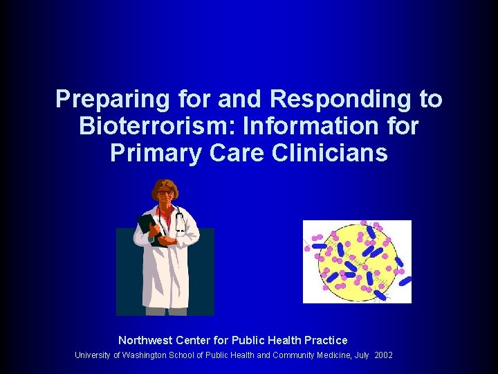 Preparing for and Responding to Bioterrorism: Information for Primary Care Clinicians Northwest Center for