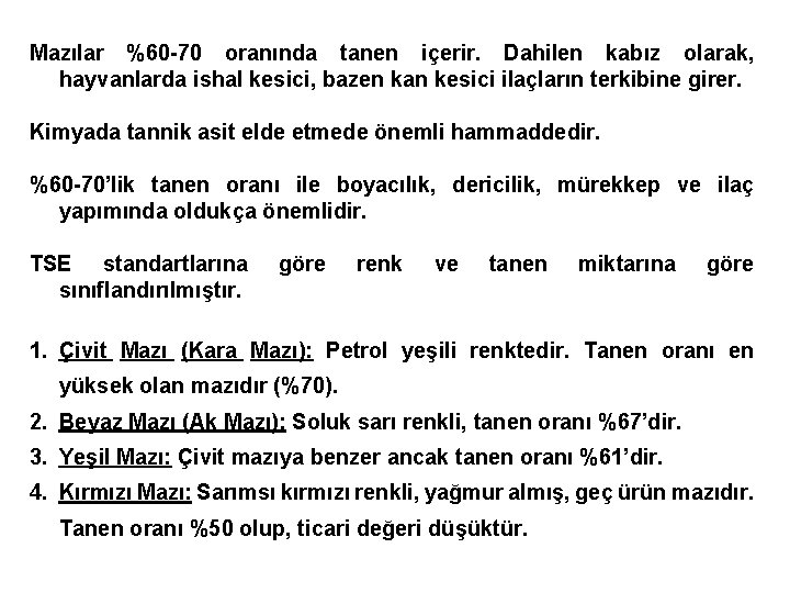 Mazılar %60 -70 oranında tanen içerir. Dahilen kabız olarak, hayvanlarda ishal kesici, bazen kan