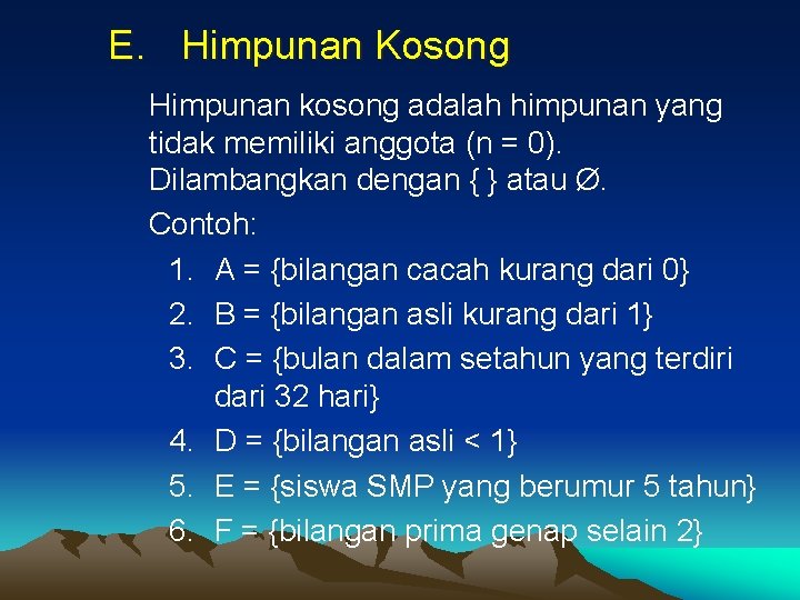 E. Himpunan Kosong Himpunan kosong adalah himpunan yang tidak memiliki anggota (n = 0).