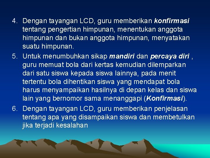 4. Dengan tayangan LCD, guru memberikan konfirmasi tentang pengertian himpunan, menentukan anggota himpunan dan