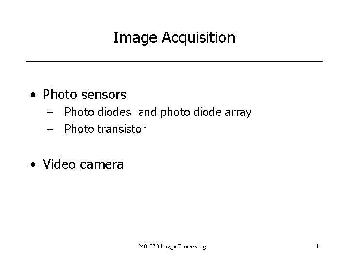 Image Acquisition • Photo sensors – Photo diodes and photo diode array – Photo