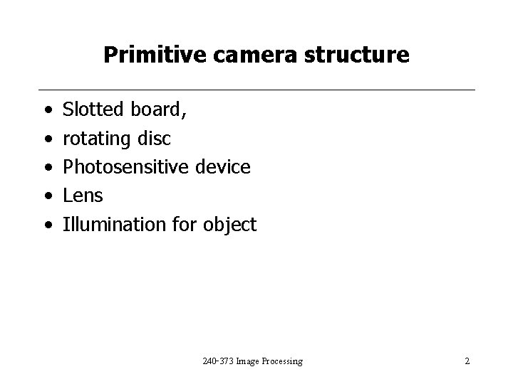 Primitive camera structure • • • Slotted board, rotating disc Photosensitive device Lens Illumination