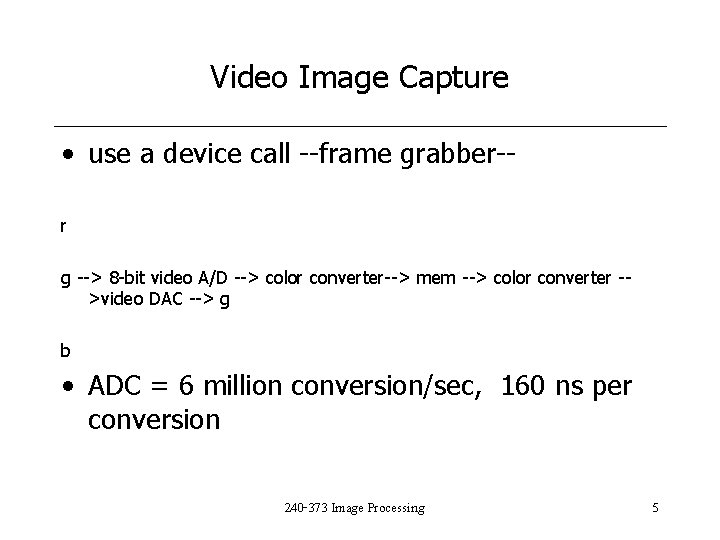 Video Image Capture • use a device call --frame grabber-r g --> 8 -bit