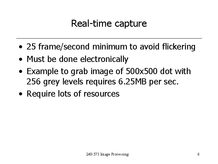 Real-time capture • 25 frame/second minimum to avoid flickering • Must be done electronically