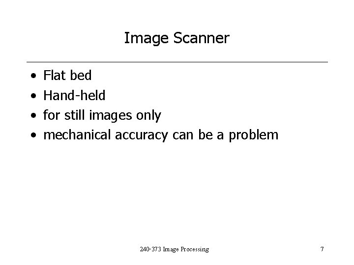 Image Scanner • • Flat bed Hand-held for still images only mechanical accuracy can