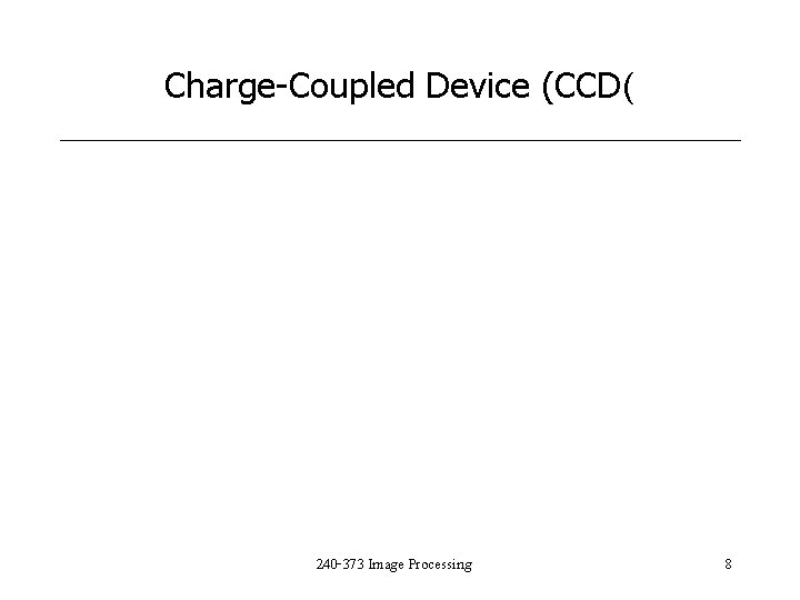 Charge-Coupled Device (CCD( 240 -373 Image Processing 8 