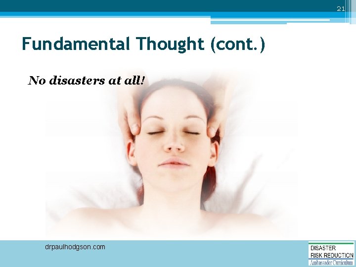 21 Fundamental Thought (cont. ) No disasters at all! drpaulhodgson. com 
