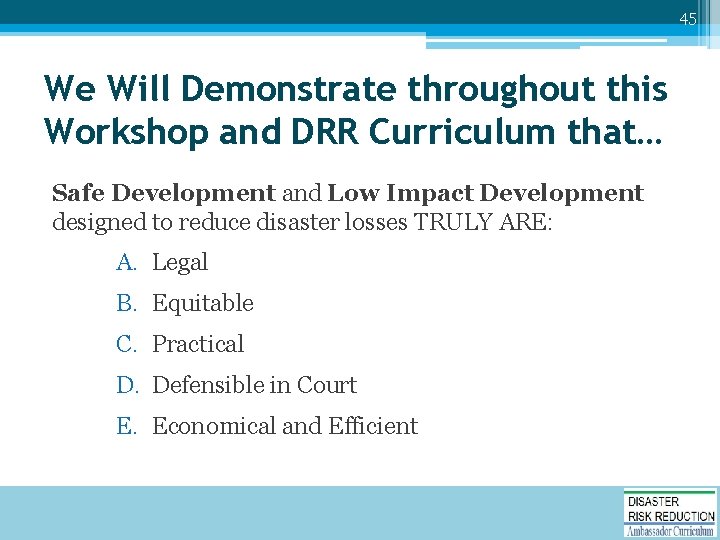 45 We Will Demonstrate throughout this Workshop and DRR Curriculum that… Safe Development and