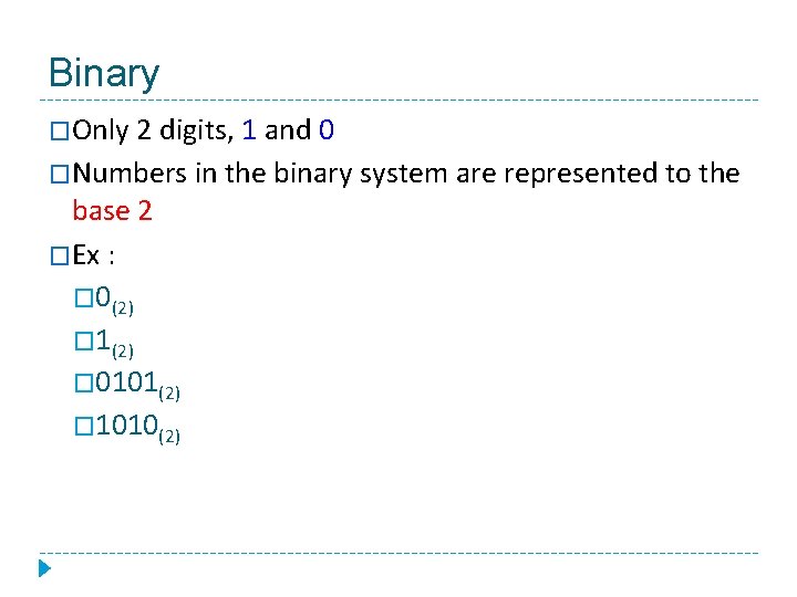Binary �Only 2 digits, 1 and 0 �Numbers in the binary system are represented