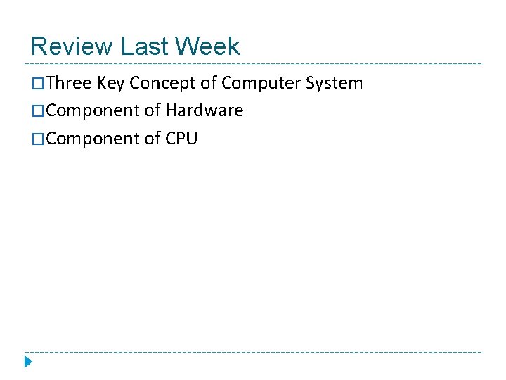 Review Last Week �Three Key Concept of Computer System �Component of Hardware �Component of