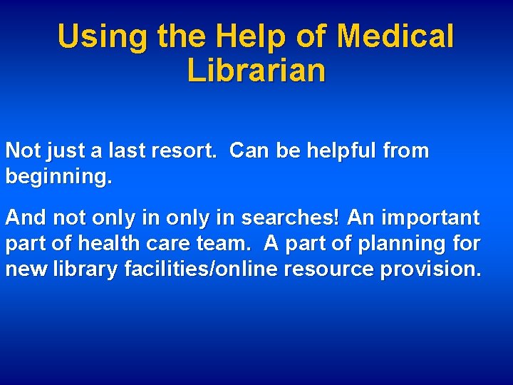 Using the Help of Medical Librarian Not just a last resort. Can be helpful