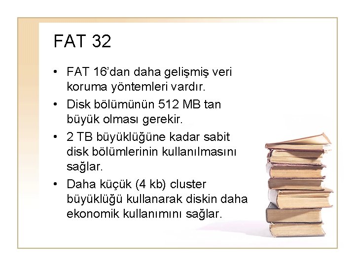 FAT 32 • FAT 16’dan daha gelişmiş veri koruma yöntemleri vardır. • Disk bölümünün
