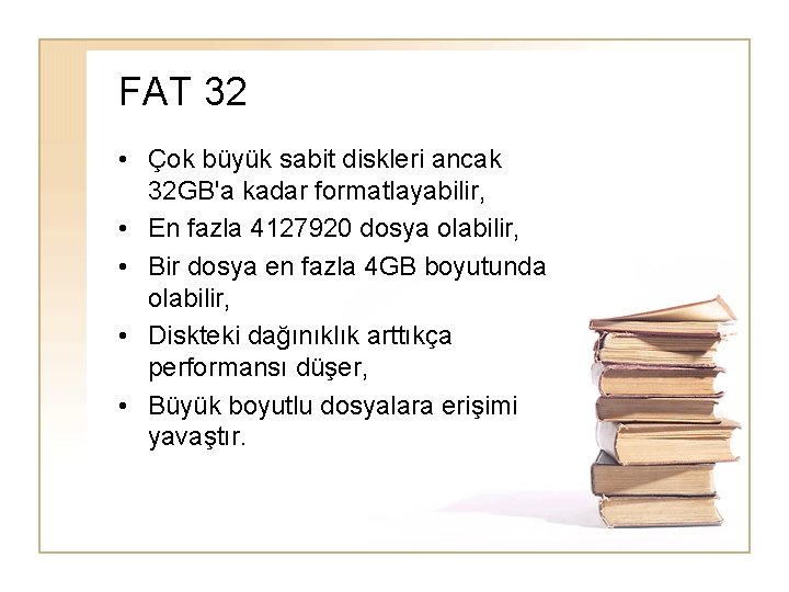 FAT 32 • Çok büyük sabit diskleri ancak 32 GB'a kadar formatlayabilir, • En