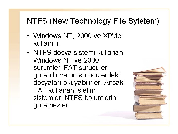 NTFS (New Technology File Sytstem) • Windows NT, 2000 ve XP'de kullanılır. • NTFS
