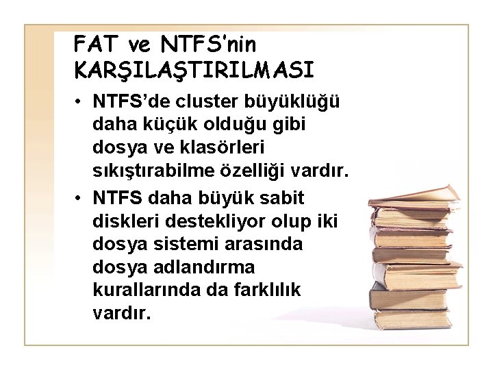 FAT ve NTFS’nin KARŞILAŞTIRILMASI • NTFS’de cluster büyüklüğü daha küçük olduğu gibi dosya ve