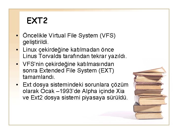 EXT 2 • Öncelikle Virtual File System (VFS) geliştirildi. • Linux çekirdeğine katılmadan önce